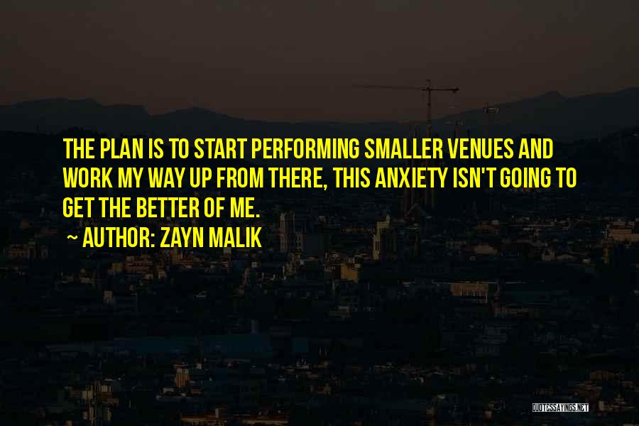 Zayn Malik Quotes: The Plan Is To Start Performing Smaller Venues And Work My Way Up From There, This Anxiety Isn't Going To