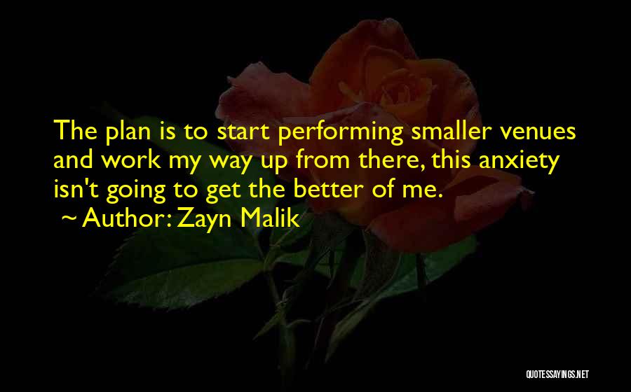 Zayn Malik Quotes: The Plan Is To Start Performing Smaller Venues And Work My Way Up From There, This Anxiety Isn't Going To