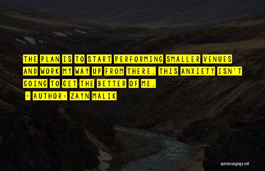 Zayn Malik Quotes: The Plan Is To Start Performing Smaller Venues And Work My Way Up From There, This Anxiety Isn't Going To