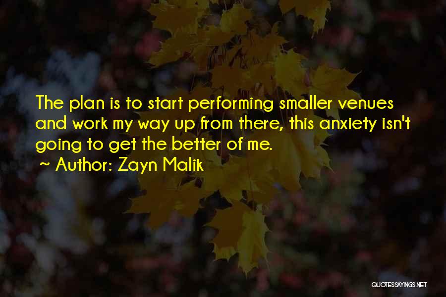 Zayn Malik Quotes: The Plan Is To Start Performing Smaller Venues And Work My Way Up From There, This Anxiety Isn't Going To