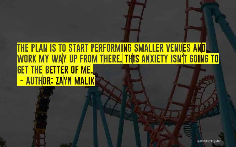 Zayn Malik Quotes: The Plan Is To Start Performing Smaller Venues And Work My Way Up From There, This Anxiety Isn't Going To