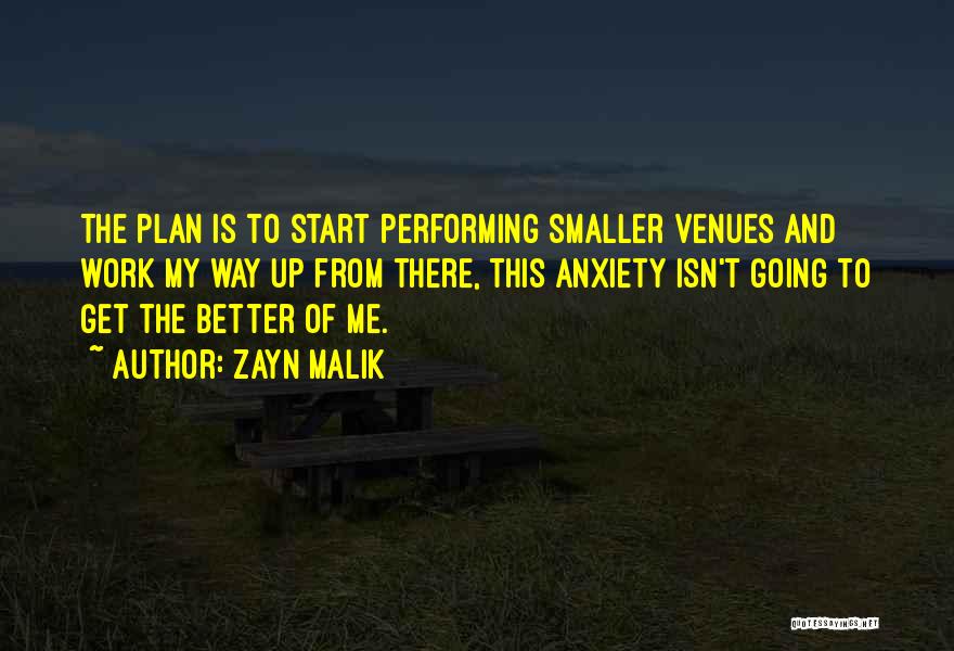 Zayn Malik Quotes: The Plan Is To Start Performing Smaller Venues And Work My Way Up From There, This Anxiety Isn't Going To