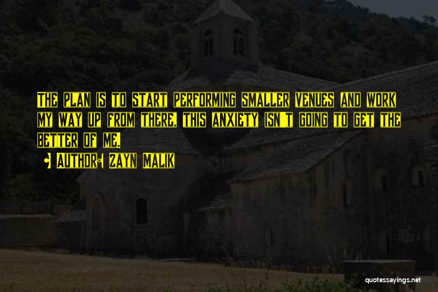 Zayn Malik Quotes: The Plan Is To Start Performing Smaller Venues And Work My Way Up From There, This Anxiety Isn't Going To