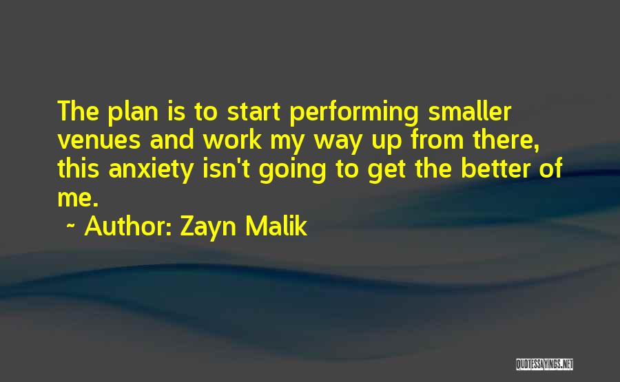 Zayn Malik Quotes: The Plan Is To Start Performing Smaller Venues And Work My Way Up From There, This Anxiety Isn't Going To