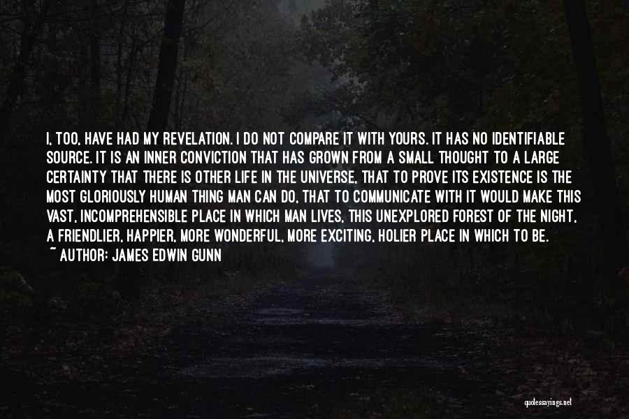 James Edwin Gunn Quotes: I, Too, Have Had My Revelation. I Do Not Compare It With Yours. It Has No Identifiable Source. It Is