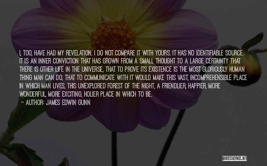 James Edwin Gunn Quotes: I, Too, Have Had My Revelation. I Do Not Compare It With Yours. It Has No Identifiable Source. It Is