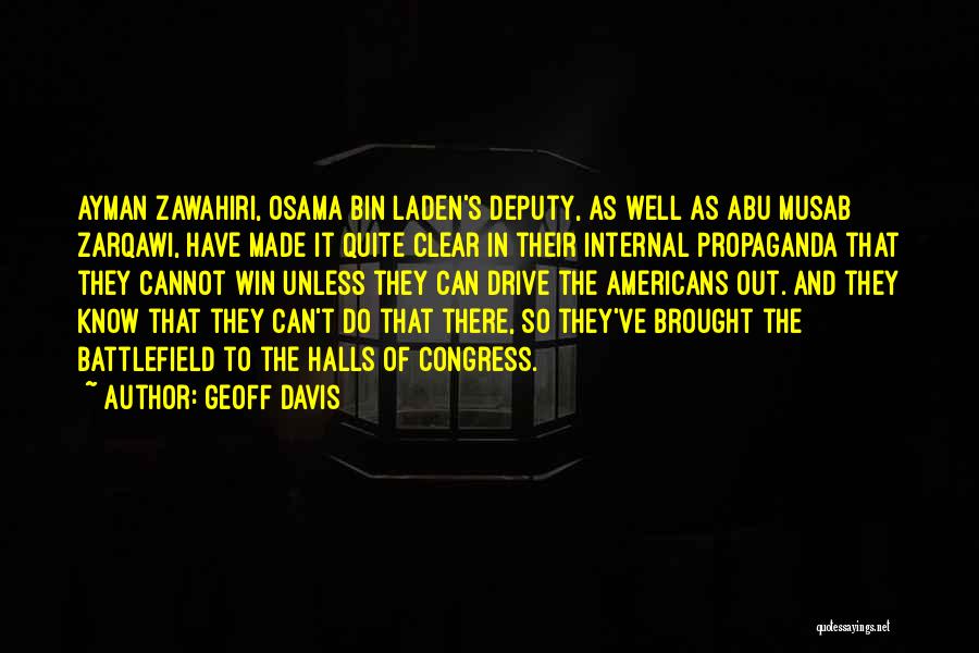Geoff Davis Quotes: Ayman Zawahiri, Osama Bin Laden's Deputy, As Well As Abu Musab Zarqawi, Have Made It Quite Clear In Their Internal