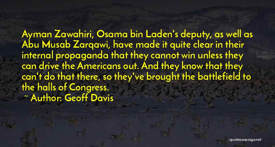 Geoff Davis Quotes: Ayman Zawahiri, Osama Bin Laden's Deputy, As Well As Abu Musab Zarqawi, Have Made It Quite Clear In Their Internal