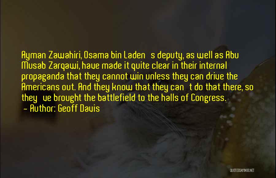 Geoff Davis Quotes: Ayman Zawahiri, Osama Bin Laden's Deputy, As Well As Abu Musab Zarqawi, Have Made It Quite Clear In Their Internal