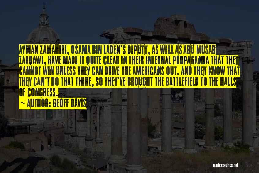 Geoff Davis Quotes: Ayman Zawahiri, Osama Bin Laden's Deputy, As Well As Abu Musab Zarqawi, Have Made It Quite Clear In Their Internal