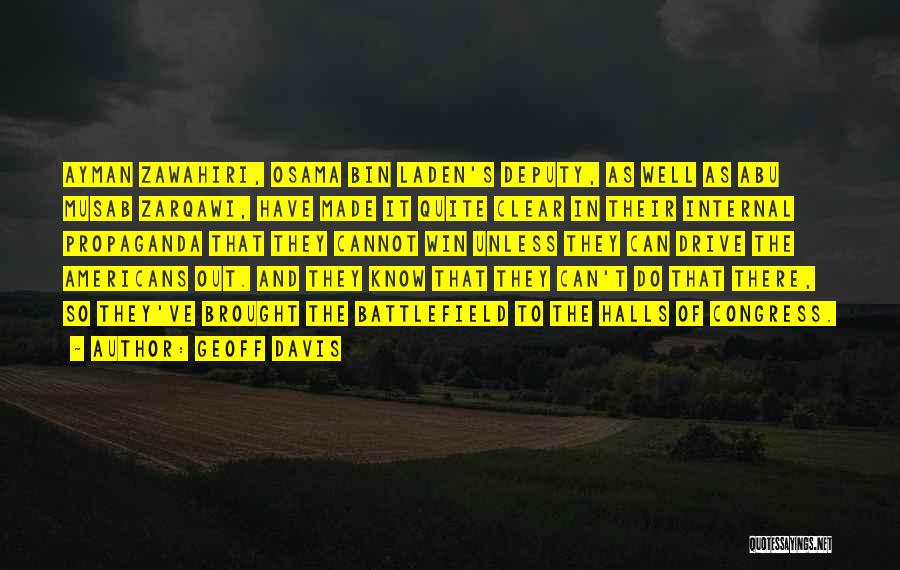 Geoff Davis Quotes: Ayman Zawahiri, Osama Bin Laden's Deputy, As Well As Abu Musab Zarqawi, Have Made It Quite Clear In Their Internal