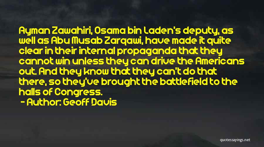 Geoff Davis Quotes: Ayman Zawahiri, Osama Bin Laden's Deputy, As Well As Abu Musab Zarqawi, Have Made It Quite Clear In Their Internal