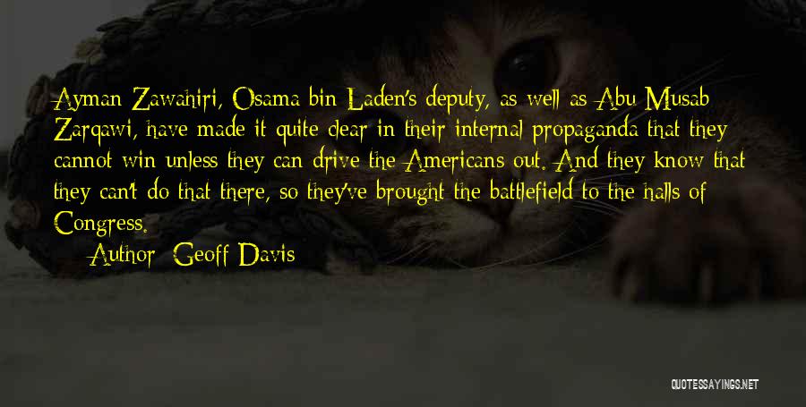 Geoff Davis Quotes: Ayman Zawahiri, Osama Bin Laden's Deputy, As Well As Abu Musab Zarqawi, Have Made It Quite Clear In Their Internal