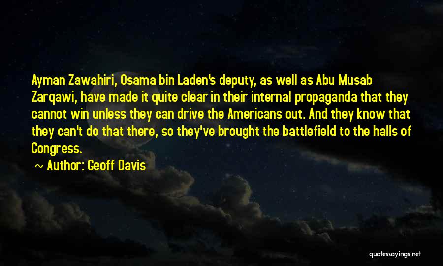 Geoff Davis Quotes: Ayman Zawahiri, Osama Bin Laden's Deputy, As Well As Abu Musab Zarqawi, Have Made It Quite Clear In Their Internal