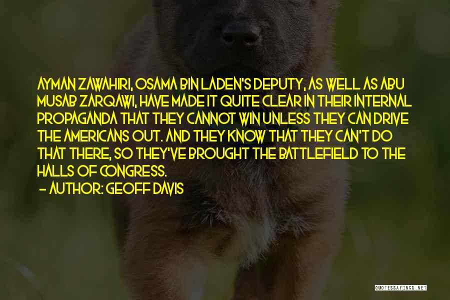 Geoff Davis Quotes: Ayman Zawahiri, Osama Bin Laden's Deputy, As Well As Abu Musab Zarqawi, Have Made It Quite Clear In Their Internal