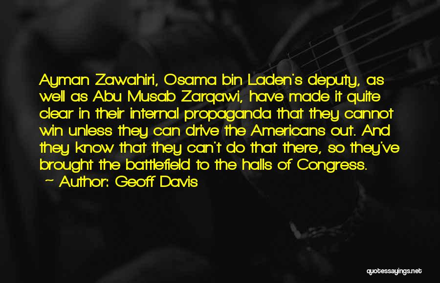 Geoff Davis Quotes: Ayman Zawahiri, Osama Bin Laden's Deputy, As Well As Abu Musab Zarqawi, Have Made It Quite Clear In Their Internal