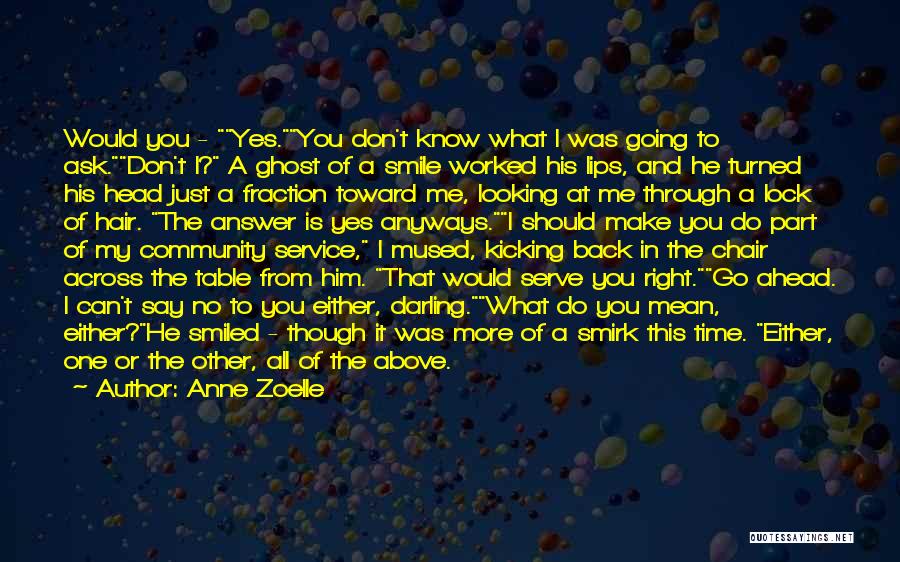 Anne Zoelle Quotes: Would You - Yes.you Don't Know What I Was Going To Ask.don't I? A Ghost Of A Smile Worked His