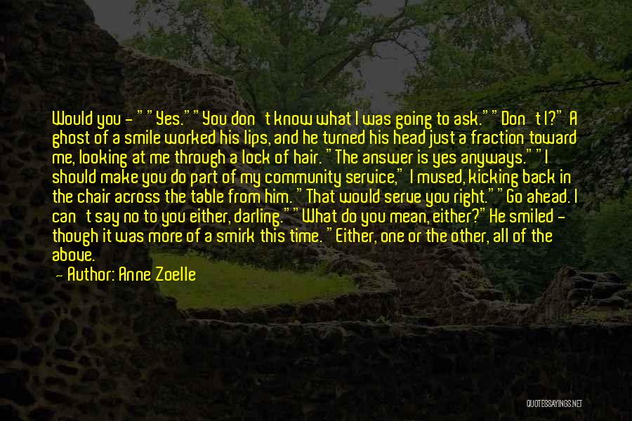 Anne Zoelle Quotes: Would You - Yes.you Don't Know What I Was Going To Ask.don't I? A Ghost Of A Smile Worked His