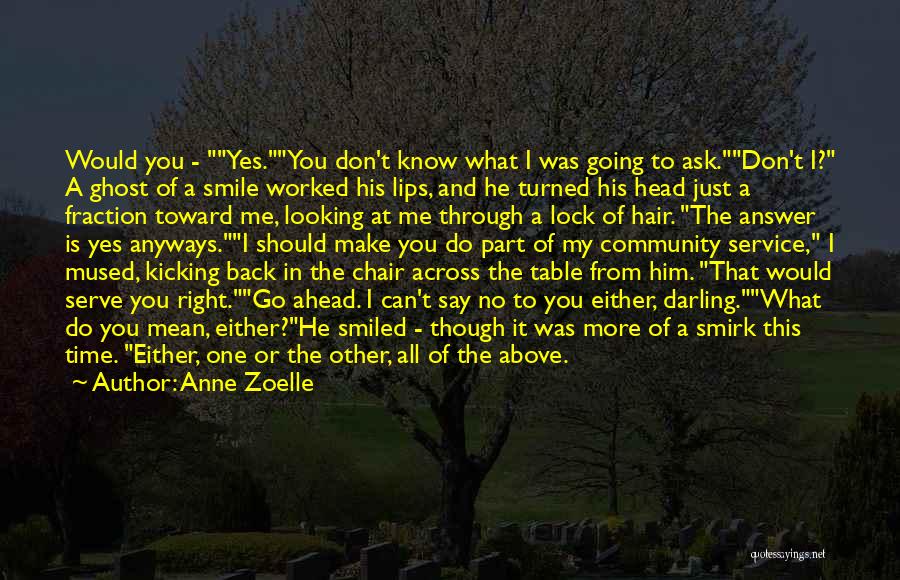 Anne Zoelle Quotes: Would You - Yes.you Don't Know What I Was Going To Ask.don't I? A Ghost Of A Smile Worked His