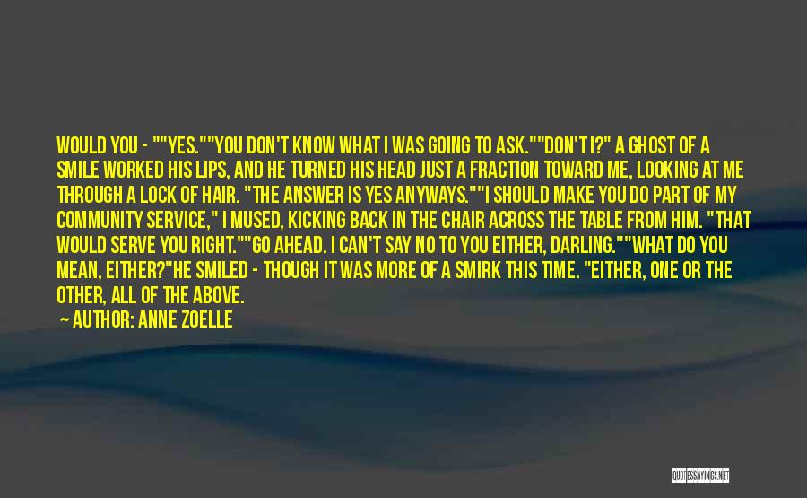 Anne Zoelle Quotes: Would You - Yes.you Don't Know What I Was Going To Ask.don't I? A Ghost Of A Smile Worked His