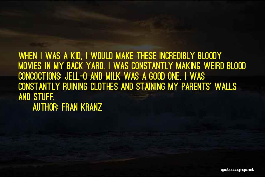 Fran Kranz Quotes: When I Was A Kid, I Would Make These Incredibly Bloody Movies In My Back Yard. I Was Constantly Making