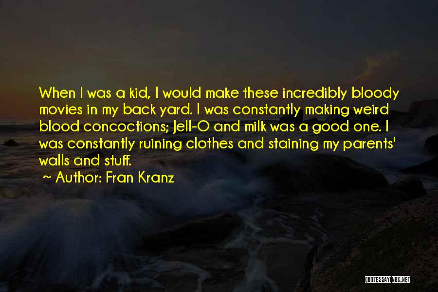 Fran Kranz Quotes: When I Was A Kid, I Would Make These Incredibly Bloody Movies In My Back Yard. I Was Constantly Making