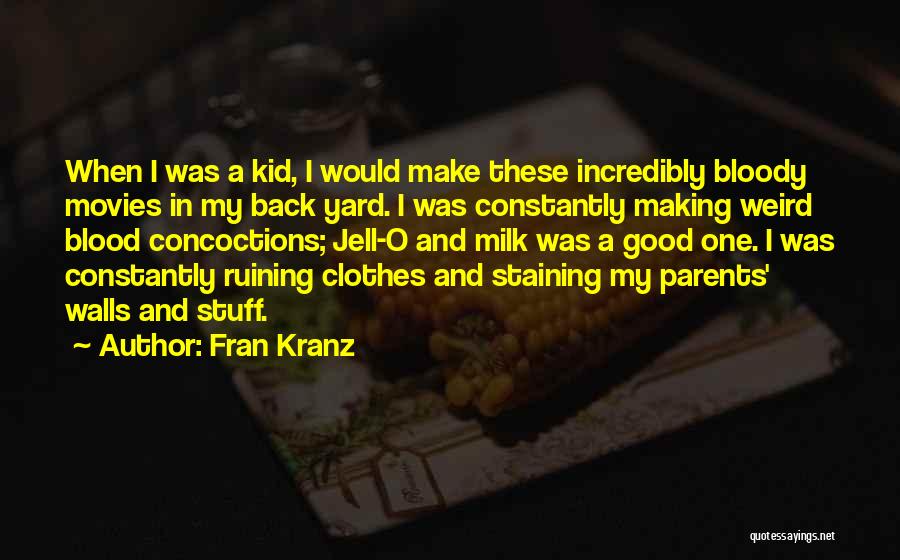 Fran Kranz Quotes: When I Was A Kid, I Would Make These Incredibly Bloody Movies In My Back Yard. I Was Constantly Making