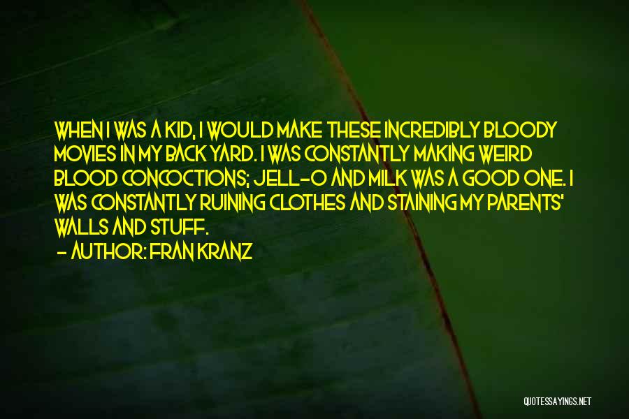 Fran Kranz Quotes: When I Was A Kid, I Would Make These Incredibly Bloody Movies In My Back Yard. I Was Constantly Making