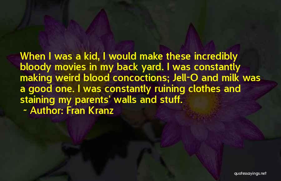 Fran Kranz Quotes: When I Was A Kid, I Would Make These Incredibly Bloody Movies In My Back Yard. I Was Constantly Making