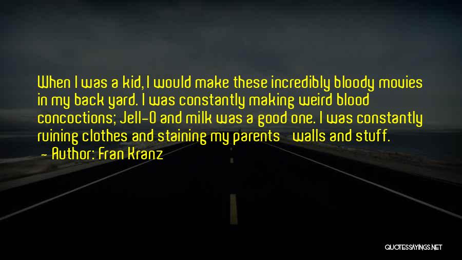 Fran Kranz Quotes: When I Was A Kid, I Would Make These Incredibly Bloody Movies In My Back Yard. I Was Constantly Making