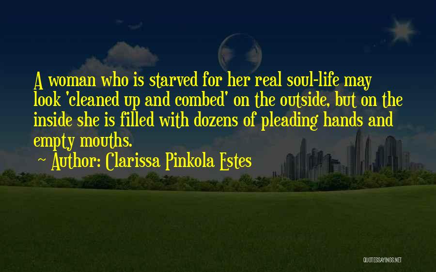 Clarissa Pinkola Estes Quotes: A Woman Who Is Starved For Her Real Soul-life May Look 'cleaned Up And Combed' On The Outside, But On