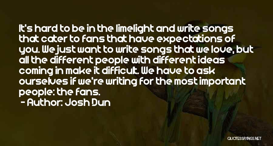 Josh Dun Quotes: It's Hard To Be In The Limelight And Write Songs That Cater To Fans That Have Expectations Of You. We