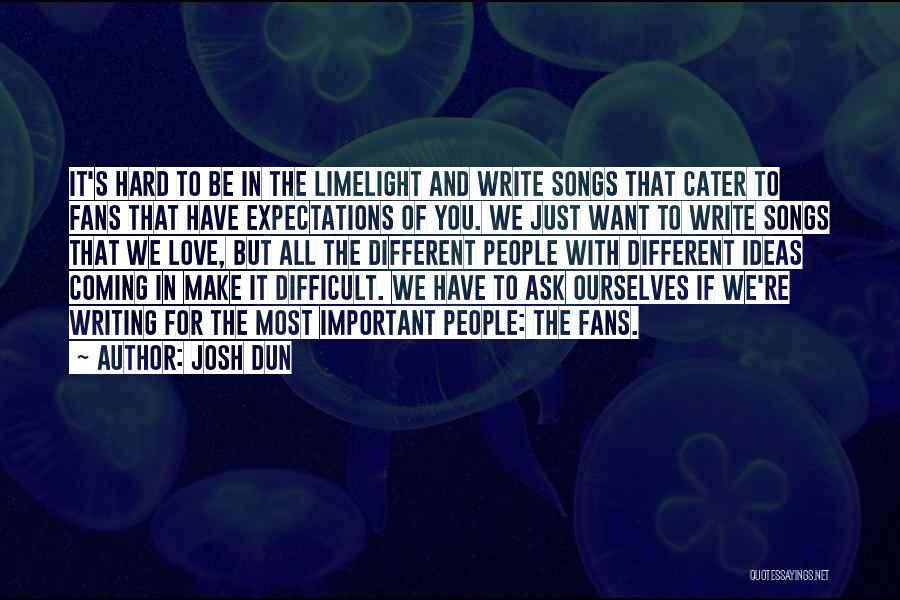 Josh Dun Quotes: It's Hard To Be In The Limelight And Write Songs That Cater To Fans That Have Expectations Of You. We