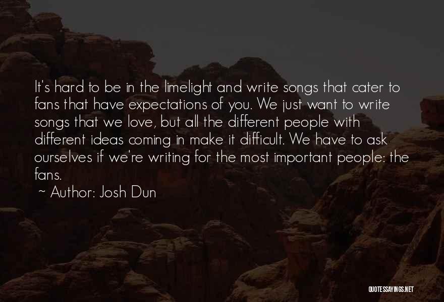 Josh Dun Quotes: It's Hard To Be In The Limelight And Write Songs That Cater To Fans That Have Expectations Of You. We