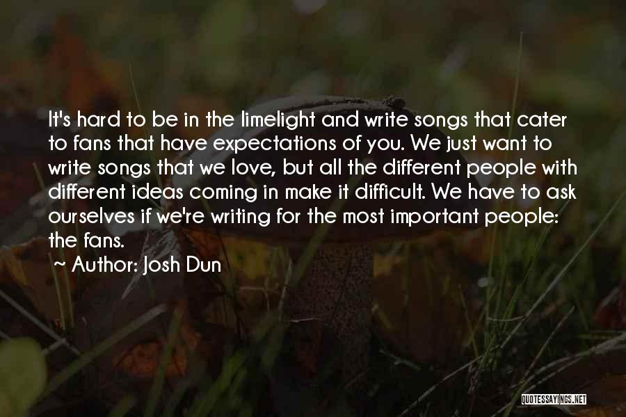 Josh Dun Quotes: It's Hard To Be In The Limelight And Write Songs That Cater To Fans That Have Expectations Of You. We