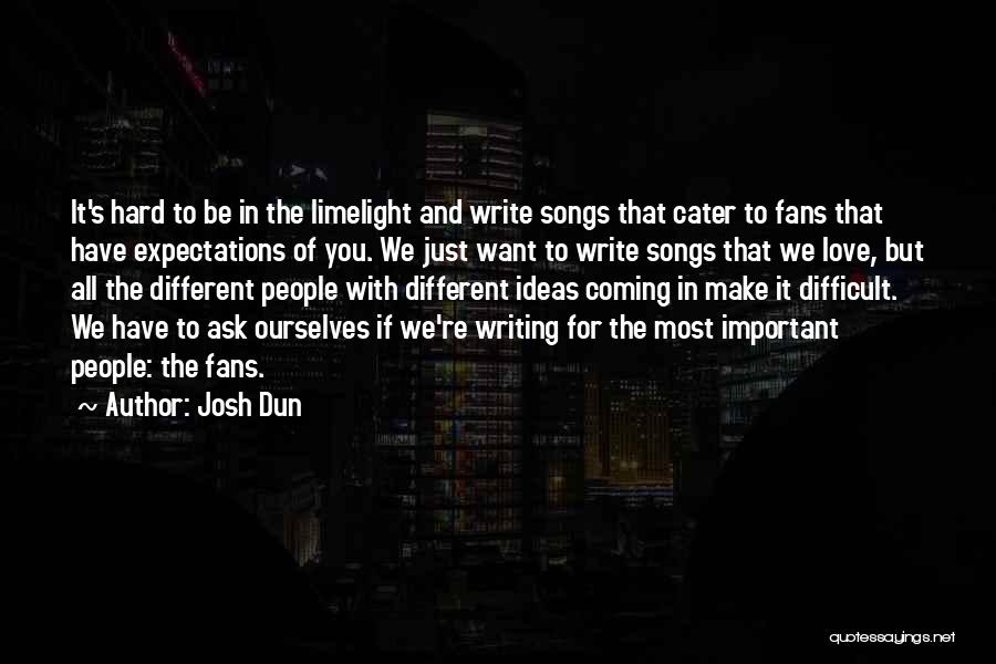 Josh Dun Quotes: It's Hard To Be In The Limelight And Write Songs That Cater To Fans That Have Expectations Of You. We