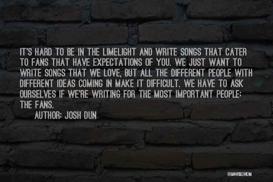 Josh Dun Quotes: It's Hard To Be In The Limelight And Write Songs That Cater To Fans That Have Expectations Of You. We