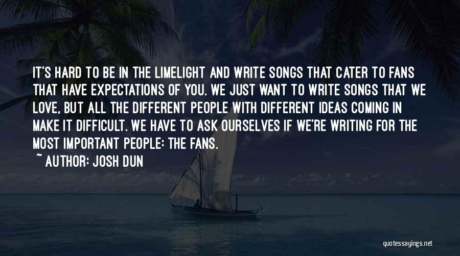 Josh Dun Quotes: It's Hard To Be In The Limelight And Write Songs That Cater To Fans That Have Expectations Of You. We