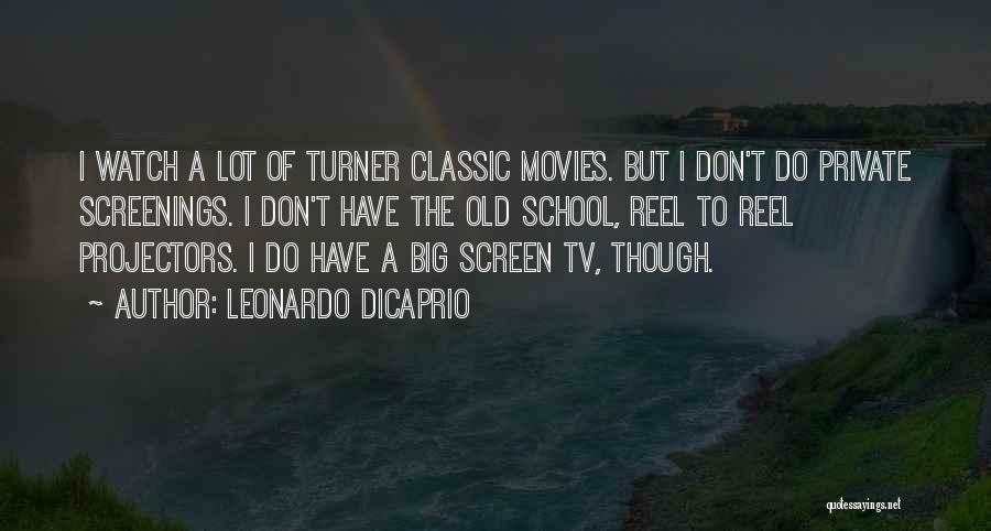 Leonardo DiCaprio Quotes: I Watch A Lot Of Turner Classic Movies. But I Don't Do Private Screenings. I Don't Have The Old School,