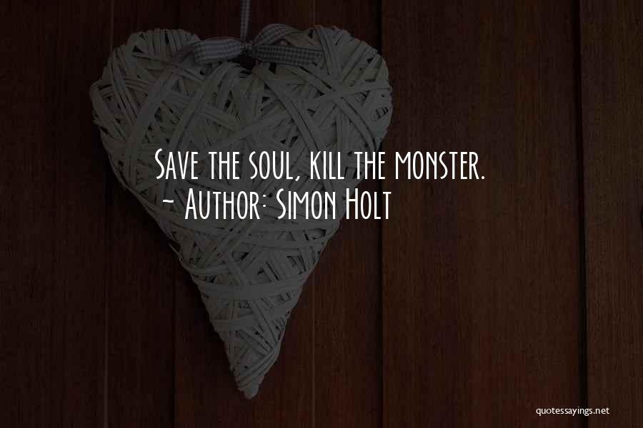Simon Holt Quotes: Save The Soul, Kill The Monster.