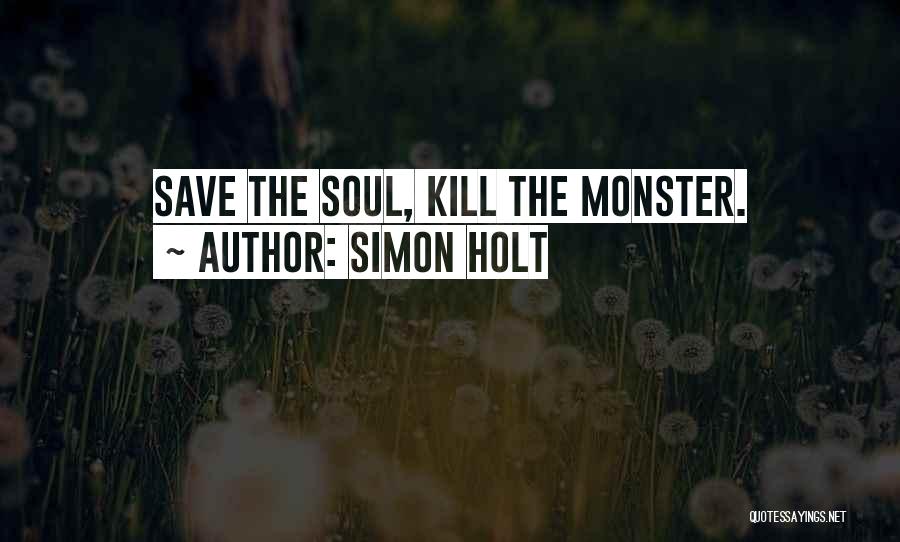 Simon Holt Quotes: Save The Soul, Kill The Monster.