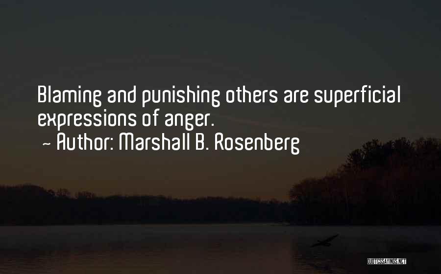 Marshall B. Rosenberg Quotes: Blaming And Punishing Others Are Superficial Expressions Of Anger.