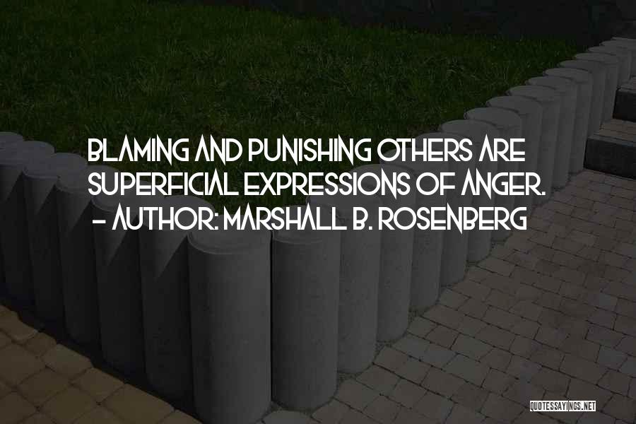 Marshall B. Rosenberg Quotes: Blaming And Punishing Others Are Superficial Expressions Of Anger.