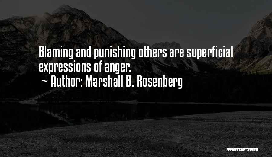 Marshall B. Rosenberg Quotes: Blaming And Punishing Others Are Superficial Expressions Of Anger.