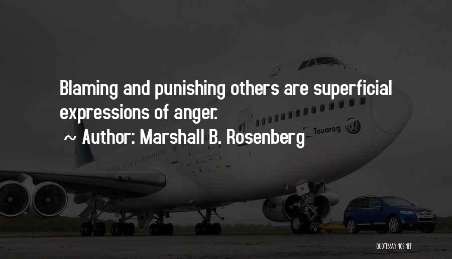 Marshall B. Rosenberg Quotes: Blaming And Punishing Others Are Superficial Expressions Of Anger.