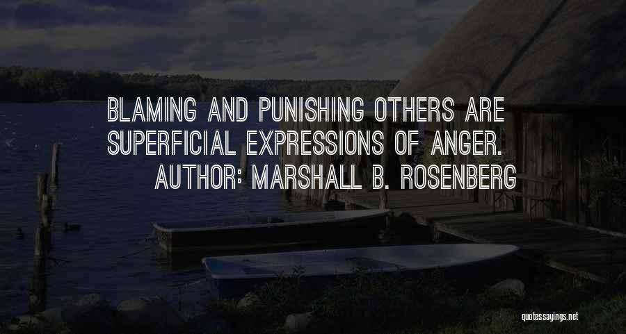 Marshall B. Rosenberg Quotes: Blaming And Punishing Others Are Superficial Expressions Of Anger.