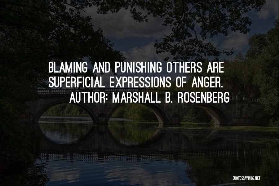 Marshall B. Rosenberg Quotes: Blaming And Punishing Others Are Superficial Expressions Of Anger.