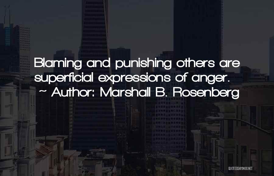 Marshall B. Rosenberg Quotes: Blaming And Punishing Others Are Superficial Expressions Of Anger.