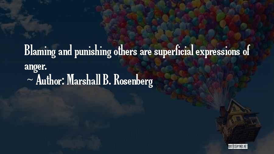 Marshall B. Rosenberg Quotes: Blaming And Punishing Others Are Superficial Expressions Of Anger.