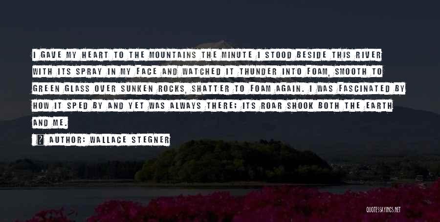 Wallace Stegner Quotes: I Gave My Heart To The Mountains The Minute I Stood Beside This River With Its Spray In My Face